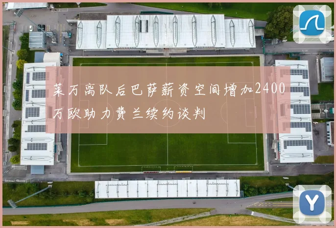 莱万离队后巴萨薪资空间增加2400万欧助力费兰续约谈判